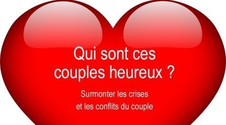 Qui sont ces couples heureux ?:surmonter les crises et les conflits du couple:traité de psychologie des couples heureux